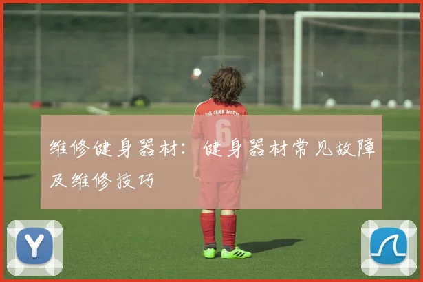 维修健身器材：健身器材常见故障及维修技巧