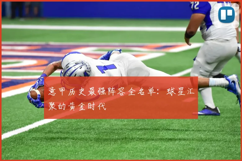 意甲历史最强阵容全名单：球星汇聚的黄金时代